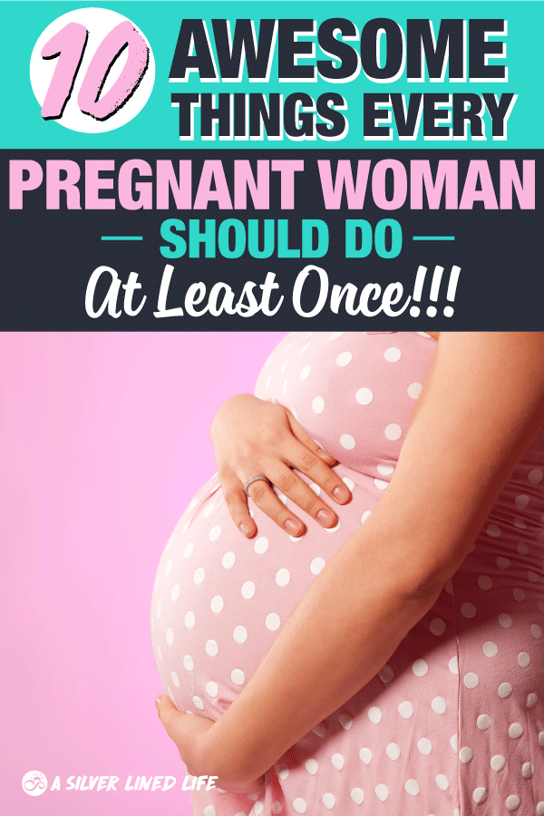 10 Things Every Pregnant Woman Should Do, At Least Once - A Silver Lined  Life